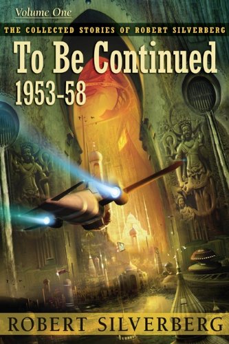 The Collected Stories of Robert Silverberg 1 - To Be Continued